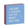 Money And Fame Funny Wood Quote Sign For Teacher, 4x4